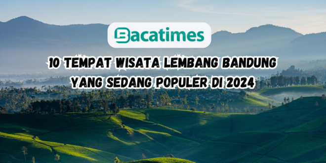 10 Tempat Wisata Lembang Bandung yang Sedang Populer di 2024 www.bacatimes.com